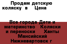 Продам детскую  коляску 3в1 › Цена ­ 14 000 - Все города Дети и материнство » Коляски и переноски   . Ханты-Мансийский,Нижневартовск г.